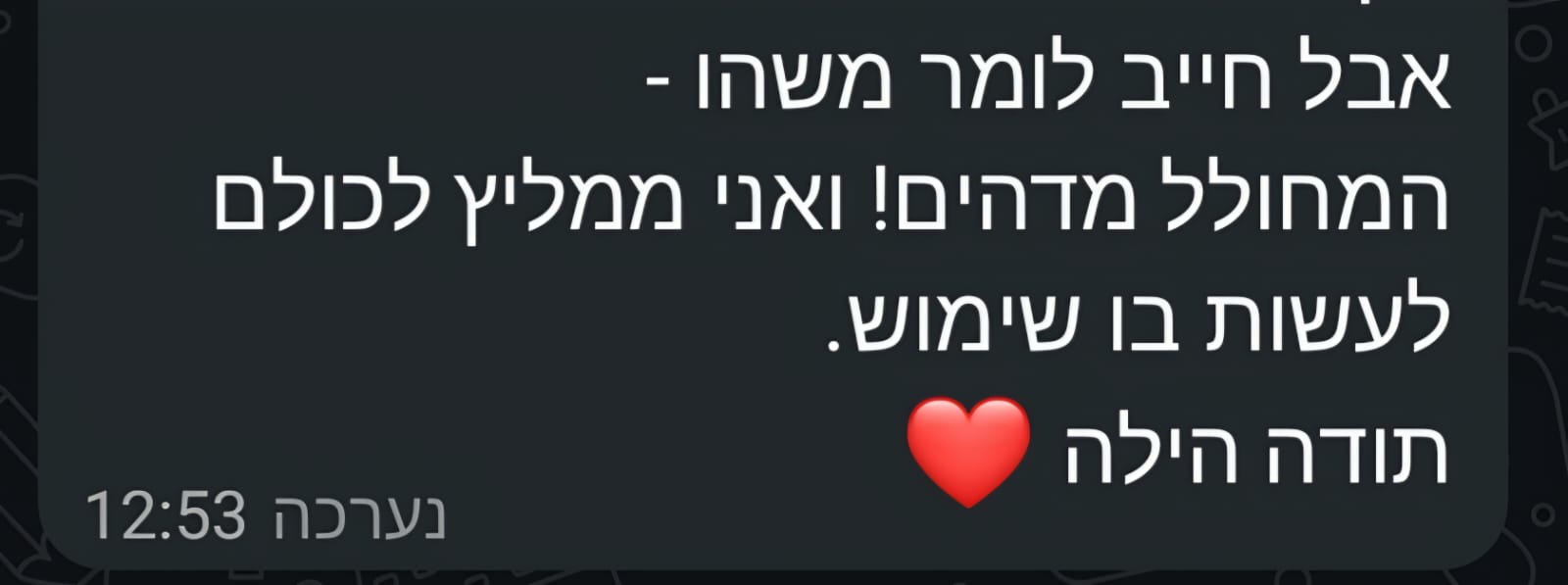 הודעת לקוח: 'המחולל מדהים! ואני ממליץ לכולם לעשות בו שימוש. תודה הילה'
